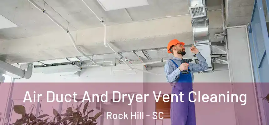  Air Duct And Dryer Vent Cleaning Rock Hill - SC