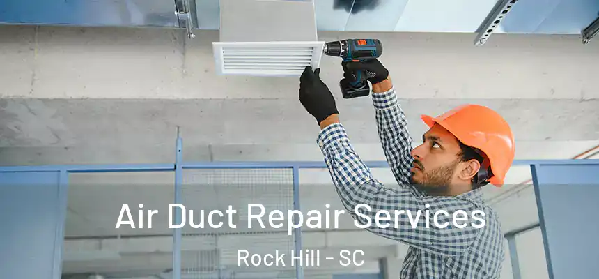 Air Duct Repair Services Rock Hill - SC