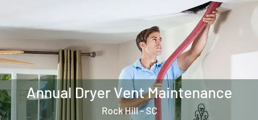  Annual Dryer Vent Maintenance Rock Hill - SC