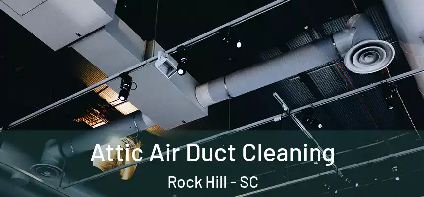  Attic Air Duct Cleaning Rock Hill - SC