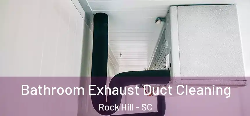 Bathroom Exhaust Duct Cleaning Rock Hill - SC