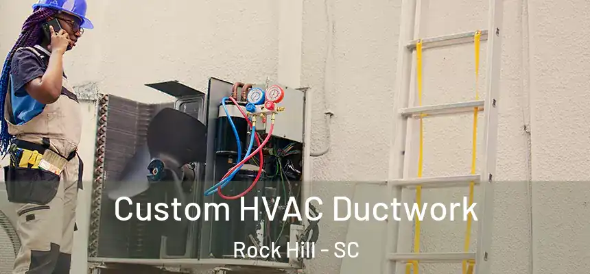  Custom HVAC Ductwork Rock Hill - SC