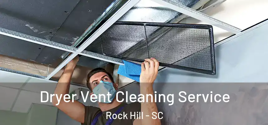  Dryer Vent Cleaning Service Rock Hill - SC