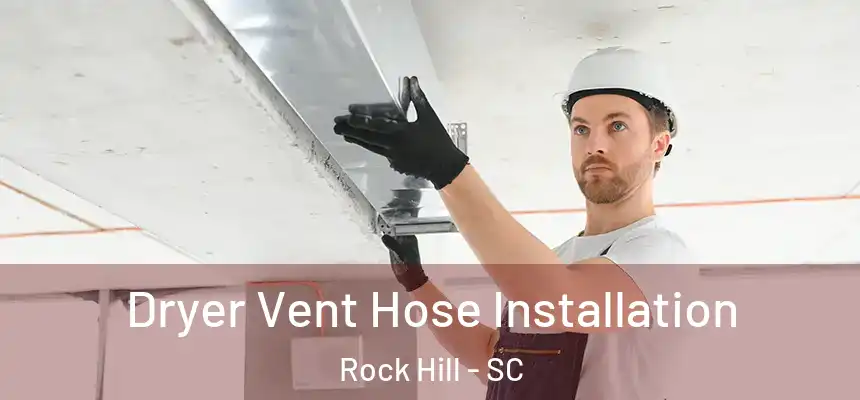  Dryer Vent Hose Installation Rock Hill - SC