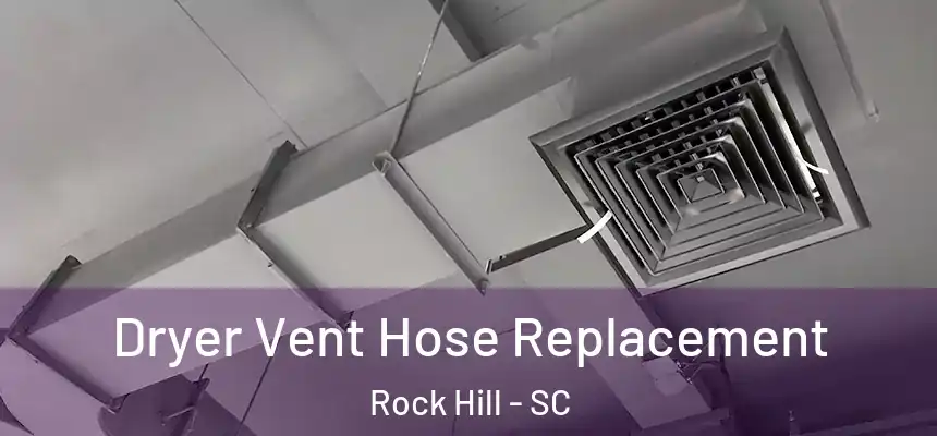  Dryer Vent Hose Replacement Rock Hill - SC