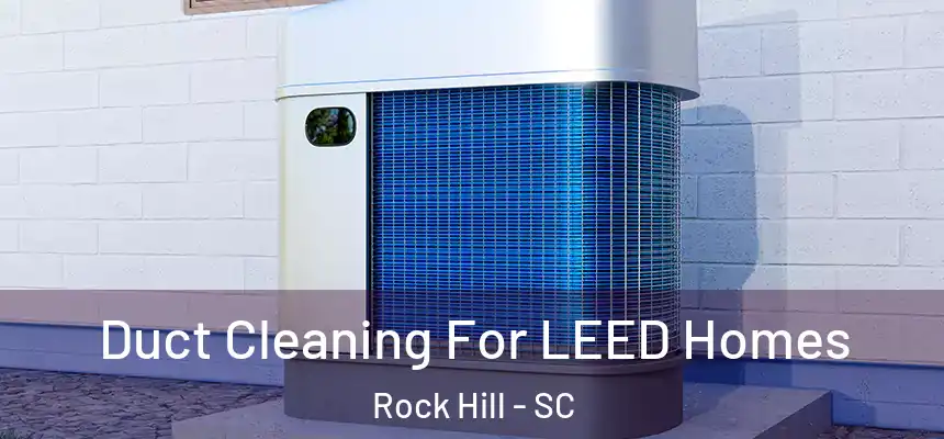  Duct Cleaning For LEED Homes Rock Hill - SC