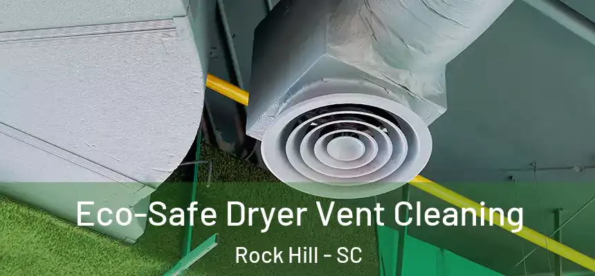  Eco-Safe Dryer Vent Cleaning Rock Hill - SC
