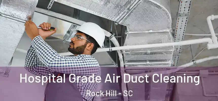  Hospital Grade Air Duct Cleaning Rock Hill - SC