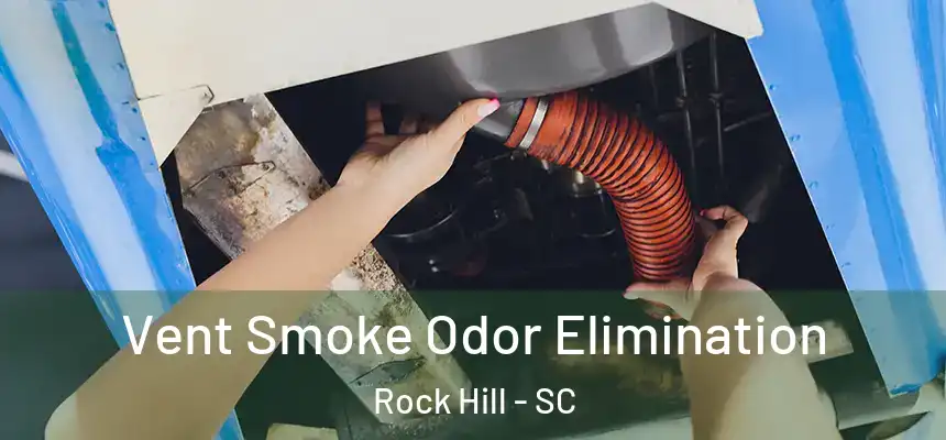 Vent Smoke Odor Elimination Rock Hill - SC